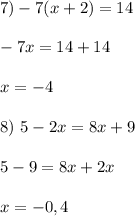 7) - 7(x+2)=14 \\ \\ -7x = 14+14 \\ \\ x=-4 \\ \\ 8) \ 5-2x=8x+9 \\ \\ 5-9 = 8x+2x \\ \\ x = -0,4