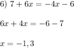 6) \ 7+6x=-4x-6 \\ \\ 6x +4x = -6-7 \\ \\ x = -1,3