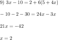 9) \ 3x-10=2+6(5+4x) \\ \\ -10 -2 - 30 = 24x-3x \\ \\ 21x = -42 \\ \\ x=2