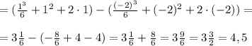 =(\frac{1^3}{6}+1^2+2\cdot 1)-( \frac{(-2)^3}{6}+(-2)^2+2\cdot (-2))= \\ \\ =3 \frac{1}{6}-(- \frac{8}{6}+4-4)= 3\frac{1}{6}+\frac{8}{6}=3\frac{9}{6}=3 \frac{3}{2}= 4,5