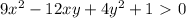 9x^2 - 12xy + 4y^2 + 1 \ \textgreater \ 0