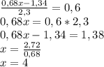 \frac{0,68x-1,34}{2,3} =0,6 \\ 0,68x=0,6*2,3 \\ 0,68x-1,34=1,38 \\ x= \frac{2,72}{0,68} \\ x= 4