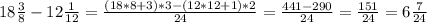 18 \frac{3}{8} -12 \frac{1}{12} = \frac{(18*8+3)*3 - (12*12+1)*2}{24} = \frac{441-290}{24}= \frac{151}{24} = 6 \frac{7}{24}