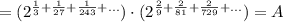 =(2^{\frac{1}{3}+\frac{1}{27}+\frac{1}{243}+...})\cdot (2^{\frac{2}{9}+\frac{2}{81}+\frac{2}{729}+...})=A