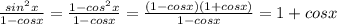 \frac{sin^2x}{1-cosx} = \frac{1-cos^2x}{1-cosx} = \frac{(1-cosx)(1+cosx)}{1-cosx} = 1 + cosx