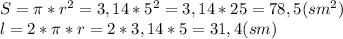 S= \pi *r^2=3,14*5^2=3,14*25=78,5(sm^2)\\l=2* \pi *r=2*3,14*5=31,4(sm)