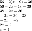 56-2(x+9)=36\\56-2x-18=36\\38-2x=36\\-2x=36-38\\-2x=-2\\2x=2\\x=1