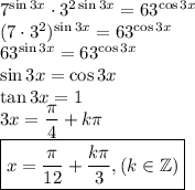 7^{\sin3x} \cdot 3^{2\sin3x }= 63^{\cos3x} \\ (7\cdot3^2)^{\sin 3x}= 63^{\cos3x} \\ 63^{\sin 3x}= 63^{\cos3x} \\ \sin 3x=\cos 3x\\&#10;\tan 3x=1\\&#10;3x=\dfrac{\pi}{4}+k\pi\\&#10;\boxed{x=\dfrac{\pi}{12}+\dfrac{k\pi}{3},(k\in\mathbb{Z})}