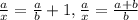 \frac{a}{x} = \frac{a}{b} +1, \frac{a}{x} = \frac{a+b}{b} &#10;