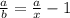 \frac{a}{b} = \frac{a}{x} -1