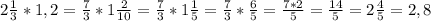 2 \frac{1}{3} * 1,2= \frac{7}{3} * 1 \frac{2}{10}=\frac{7}{3} * 1\frac{1}{5}=\frac{7}{3} * \frac{6}{5} = \frac{7*2}{5}=\frac{14}{5}= 2\frac{4}{5} =2,8