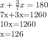 x+ \frac{3}{7}x=180&#10;&#10;7x+3x=1260&#10;&#10;10x=1260&#10;&#10;x=126