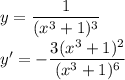 y= \dfrac{1}{(x^3+1)^3}\\&#10;y'=-\dfrac{3(x^3+1)^2}{(x^3+1)^6}