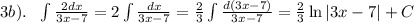 3b). \ \ \int \frac{2dx}{3x-7}=2\int \frac{dx}{3x-7}= \frac{2}{3} \int \frac{d(3x-7)}{3x-7}= \frac{2}{3}\ln|3x-7|+C