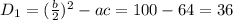 D_1= (\frac{b}{2})^2-ac=100-64=36