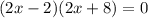 (2x-2)(2x+8)=0