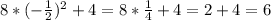 8*(- \frac{1}{2} )^2+4=8* \frac{1}{4} +4=2+4=6