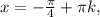 x=- \frac{ \pi }{4}+ \pi k,