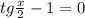 tg \frac{x}{2} -1=0