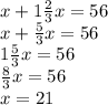 x + 1\frac{2}{3} x = 56 \\ x + \frac{5}{3} x = 56 \\ 1 \frac{5}{3} x = 56 \\ \frac{8}{3} x = 56 \\ x = 21