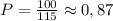 P= \frac{100}{115}\approx0,87