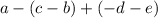 a-(c-b)+(-d-e)