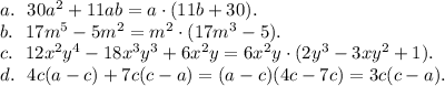 a. \ \ 30a^2+11ab = a \cdot (11b+30). \\&#10;b. \ \ 17m^5 - 5m^2 = m^2 \cdot (17m^3-5). \\&#10;c. \ \ 12x^2y^4-18x^3y^3+6x^2y = 6x^2y \cdot (2y^3 - 3xy^2 + 1). \\&#10;d. \ \ 4c(a-c)+7c(c-a) = (a-c)(4c-7c) = 3c(c-a).