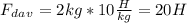 F_d_a_v=2kg*10 \frac{H}{kg}=20H