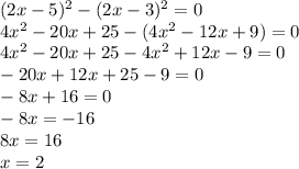 (2x-5)^{2} - (2x-3)^{2} = 0 \\ 4 x^{2} -20x+25-(4 x^{2} -12x+9)=0 \\ 4 x^{2} -20x+25-4 x^{2} +12x-9=0 \\ -20x+12x+25-9=0 \\ -8x+16=0 \\ -8x=-16 \\ 8x=16 \\ x=2