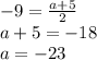 -9= \frac{a+5}{2} &#10;\\\&#10;a+5=-18&#10;\\\&#10;a=-23