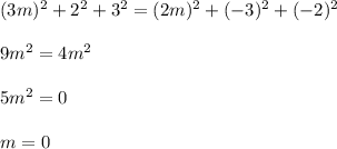 (3m)^2+2^2+3^2 = (2m)^2+(-3)^2+(-2)^2 \\ \\ 9m^2=4m^2 \\ \\ 5m^2=0 \\ \\ m=0