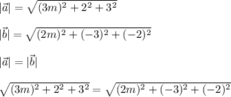 |\vec a|= \sqrt{(3m)^2+2^2+3^2} \\ \\ |\vec b|= \sqrt{(2m)^2+(-3)^2+(-2)^2} \\ \\ |\vec a|=|\vec b| \\ \\ \sqrt{(3m)^2+2^2+3^2} = \sqrt{(2m)^2+(-3)^2+(-2)^2} \\ \\