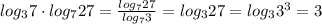 log_37\cdot log_727=\frac{log_727}{log_73}=log_327=log_33^3=3