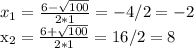 x_{1} = \frac{6 - \sqrt{100}}{2*1} = -4 /2 =-2&#10;&#10;x_{2} = \frac{6 + \sqrt{100}}{2*1} = 16/2 = 8&#10;&#10;