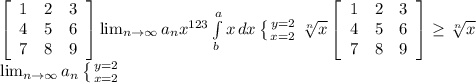 \left[\begin{array}{ccc}1&2&3\\4&5&6\\7&8&9\end{array}\right] \lim_{n \to \infty} a_n x^{123} \int\limits^a_b {x} \, dx \left \{ {{y=2} \atop {x=2}} \right. \sqrt[n]{x} \left[\begin{array}{ccc}1&2&3\\4&5&6\\7&8&9\end{array}\right] \geq \sqrt[n]{x} \\ \lim_{n \to \infty} a_n \left \{ {{y=2} \atop {x=2}} \right.