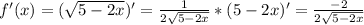 f'(x)=( \sqrt{5-2x} )'= \frac{1}{2 \sqrt{5-2x} } *(5-2x)'= \frac{-2}{2 \sqrt{5-2x} }