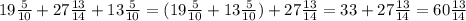 19 \frac{5}{10} + 27 \frac{13}{14} + 13 \frac{5}{10} = ( 19 \frac{5}{10} + 13 \frac{5}{10}) + 27 \frac{13}{14} = 33 + 27 \frac{13}{14} = 60 \frac{13}{14}