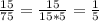 \frac{15}{75}= \frac{15}{15*5}= \frac{1}{5}