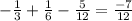 -\frac{1}{3}+ \frac{1}{6} - \frac{5}{12} = \frac{-7}{12}