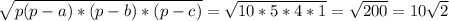 \sqrt{p(p-a)*(p-b)*(p-c)}= \sqrt{10*5*4*1}= \sqrt{200}=10\sqrt{2}