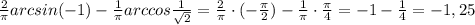 \frac{2}{\pi } arcsin(-1)-\frac{1}{\pi}arccos\frac{1}{\sqrt2}=\frac{2}{\pi}\cdot (-\frac{\pi }{2})-\frac{1}{\pi}\cdot \frac{\pi}{4}=-1-\frac{1}{4}=-1,25