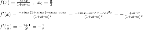 f(x)= \frac{cosx}{1+sinx}\; ,\; \; x_0=\frac{\pi}{2}}\\\\f'(x)= \frac{-sinx(1+sinx)-cosx\cdot cosx}{(1+sinx)^2}= \frac{-sinx-sin^2x-cos^2x}{(1+sinx)^2} =-\frac{1+sinx}{(1+sinx)^2}\\\\f'(\frac{\pi}{2})=- \frac{1+1}{2^2} =-\frac{1}{2}