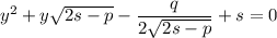 y^2+y\sqrt{2s-p}-\dfrac{q}{2\sqrt{2s-p}}+s=0