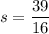 s=\dfrac{39}{16}