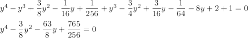 y^4-y^3+\dfrac{3}{8}y^2-\dfrac{1}{16}y+\dfrac{1}{256}+y^3-\dfrac{3}{4}y^2+\dfrac{3}{16}y-\dfrac{1}{64}-8y+2+1=0\\ \\ y^4-\dfrac{3}{8}y^2-\dfrac{63}{8}y+\dfrac{765}{256}=0