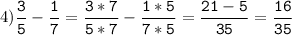 4)\tt\displaystyle\frac{3}{5}-\frac{1}{7}=\frac{3*7}{5*7}-\frac{1*5}{7*5}=\frac{21-5}{35}=\frac{16}{35}