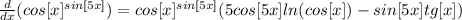 \frac{d}{dx} ( cos[x]^{sin[5x]} )= cos[x]^{sin[5x]} (5cos[5x]ln(cos[x])-sin[5x]tg[x])