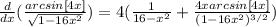 \frac{d}{dx} ( \frac{arcsin[4x]}{ \sqrt{1-16x^2} } )=4( \frac{1}{16-x^2} + \frac{4xarcsin[4x]}{(1-16x^2)^{3/2}} )