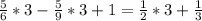 \frac{5}{6}*3- \frac{5}{9}*3+1= \frac{1}{2}*3+ \frac{1}{3}