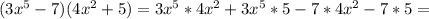 (3x^5 - 7)(4x^2+5)=3x^5*4x^2 + 3x^5 * 5 - 7*4x^2 - 7*5 =